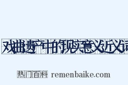 戏曲遗产中的现实意义近义词是什么意思的图片